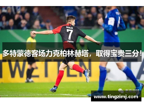 多特蒙德客场力克柏林赫塔，取得宝贵三分！